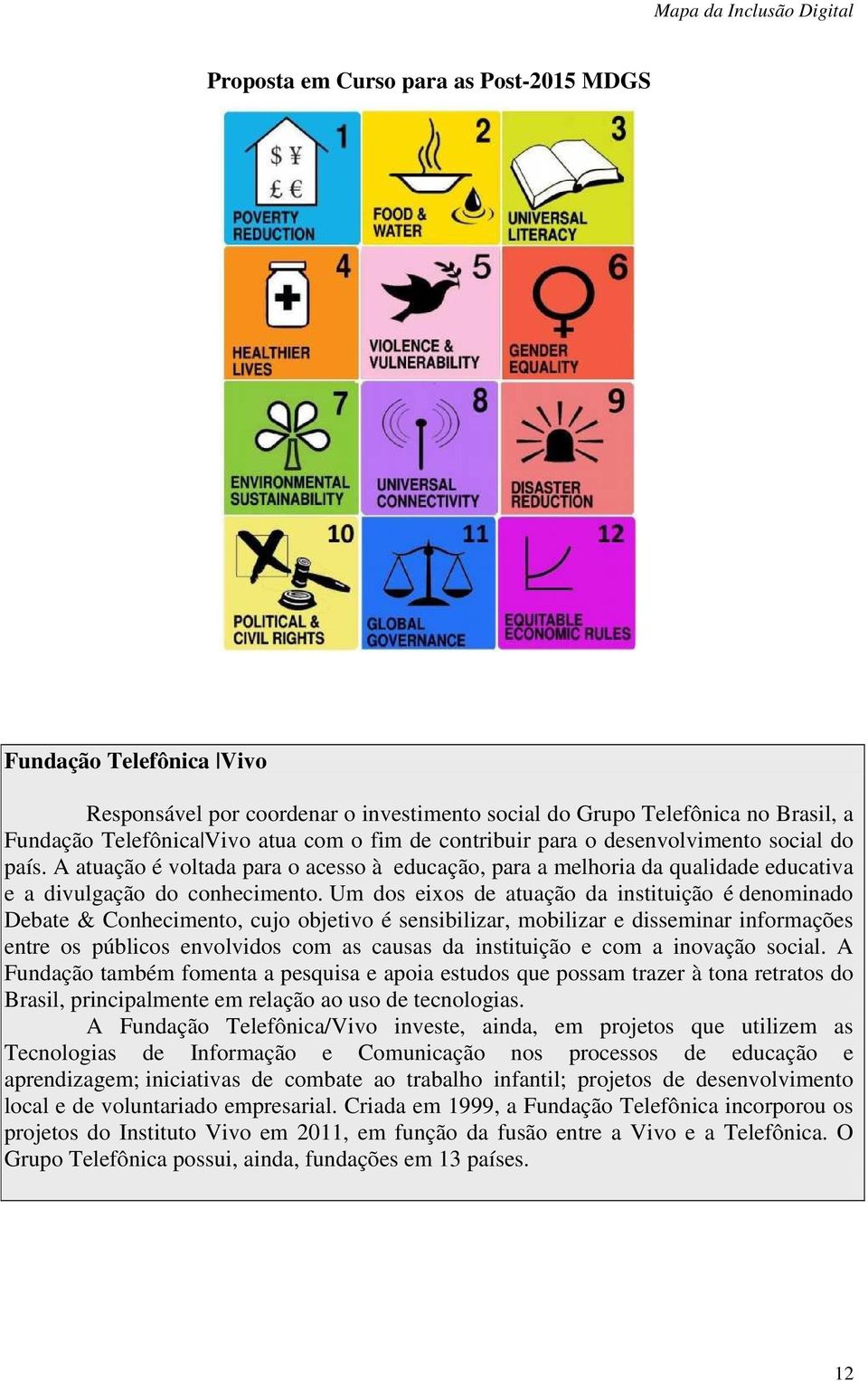 Um dos eixos de atuação da instituição é denominado Debate & Conhecimento, cujo objetivo é sensibilizar, mobilizar e disseminar informações entre os públicos envolvidos com as causas da instituição e