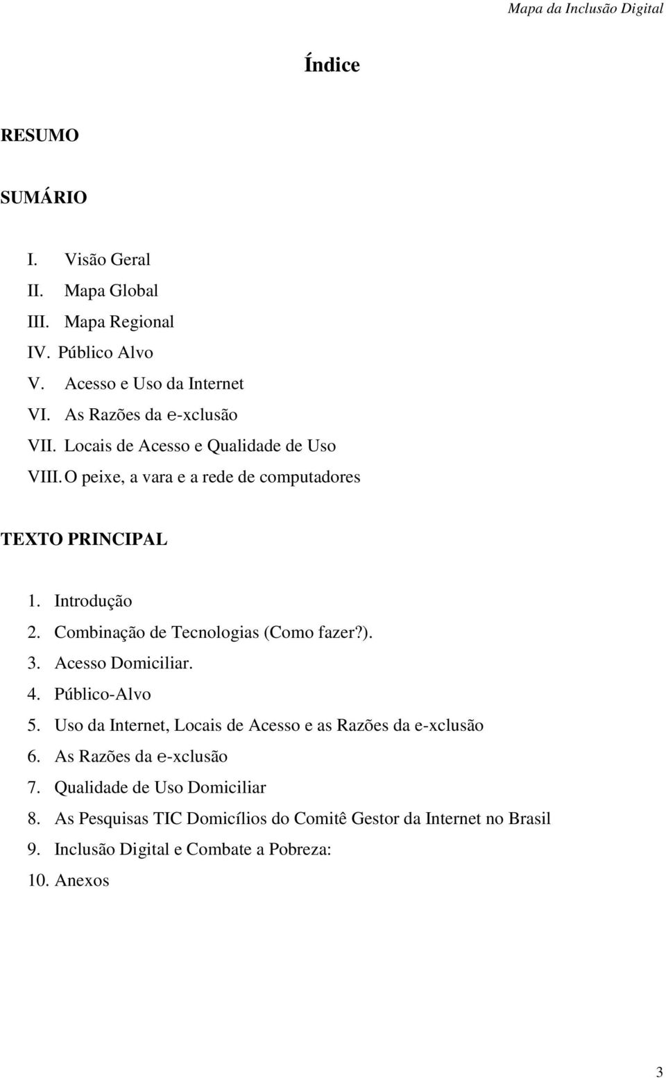 Combinação de Tecnologias (Como fazer?). 3. Acesso Domiciliar. 4. Público-Alvo 5. Uso da Internet, Locais de Acesso e as Razões da e-xclusão 6.