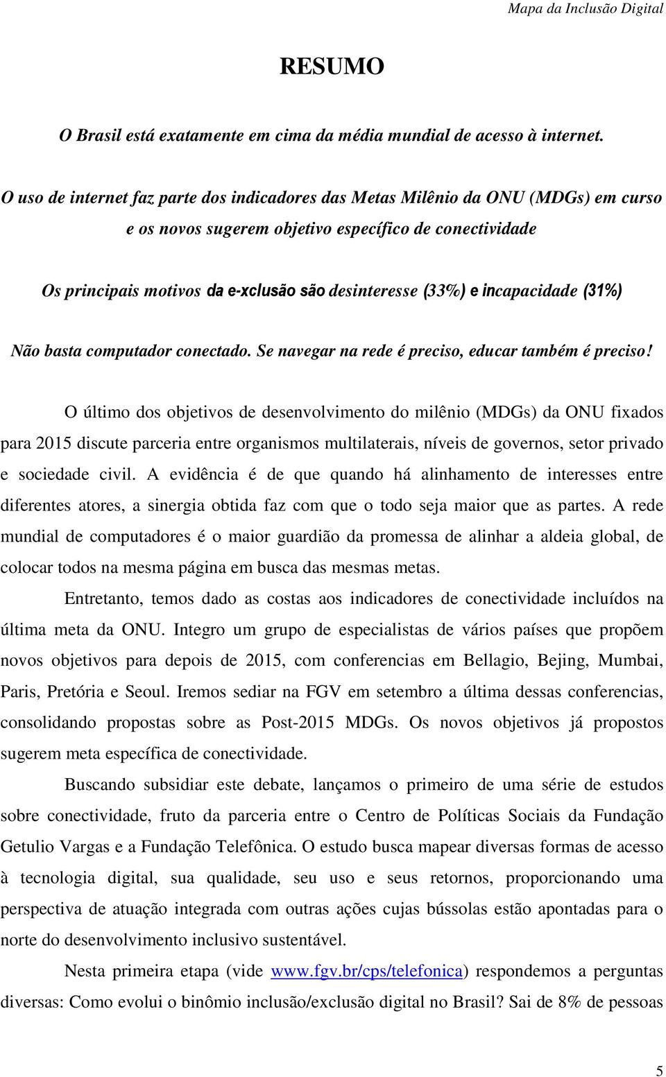 e incapacidade (31%) Não basta computador conectado. Se navegar na rede é preciso, educar também é preciso!