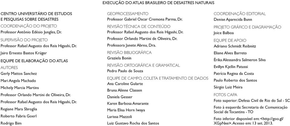 Jairo Ernesto Bastos Krüger EQUIPE DE ELABORAÇÃO DO ATLAS AUTORES Gerly Mattos Sanchez Mari Angela Machado Michely Marcia Martins Professor Orlando Martini de Oliveira, Dr.