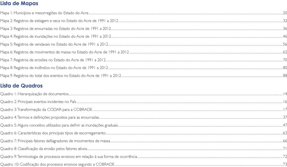 ..46 Mapa 5: Registros de vendavais no Estado do Acre de 1991 a 2012...56 Mapa 6: Registros de movimentos de massa no Estado do Acre de 1991 a 2012.