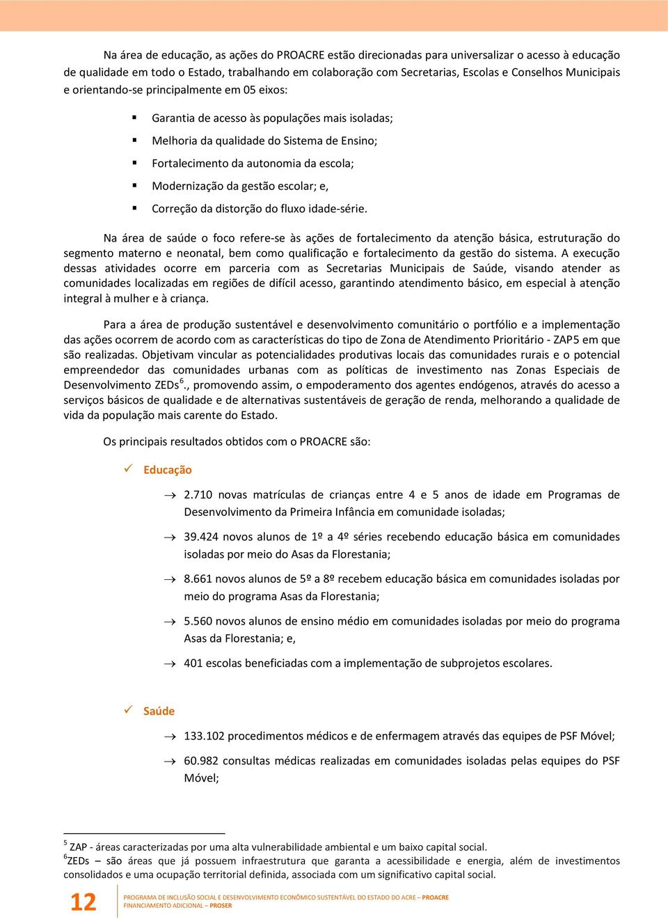 da gestão escolar; e, Correção da distorção do fluxo idade-série.