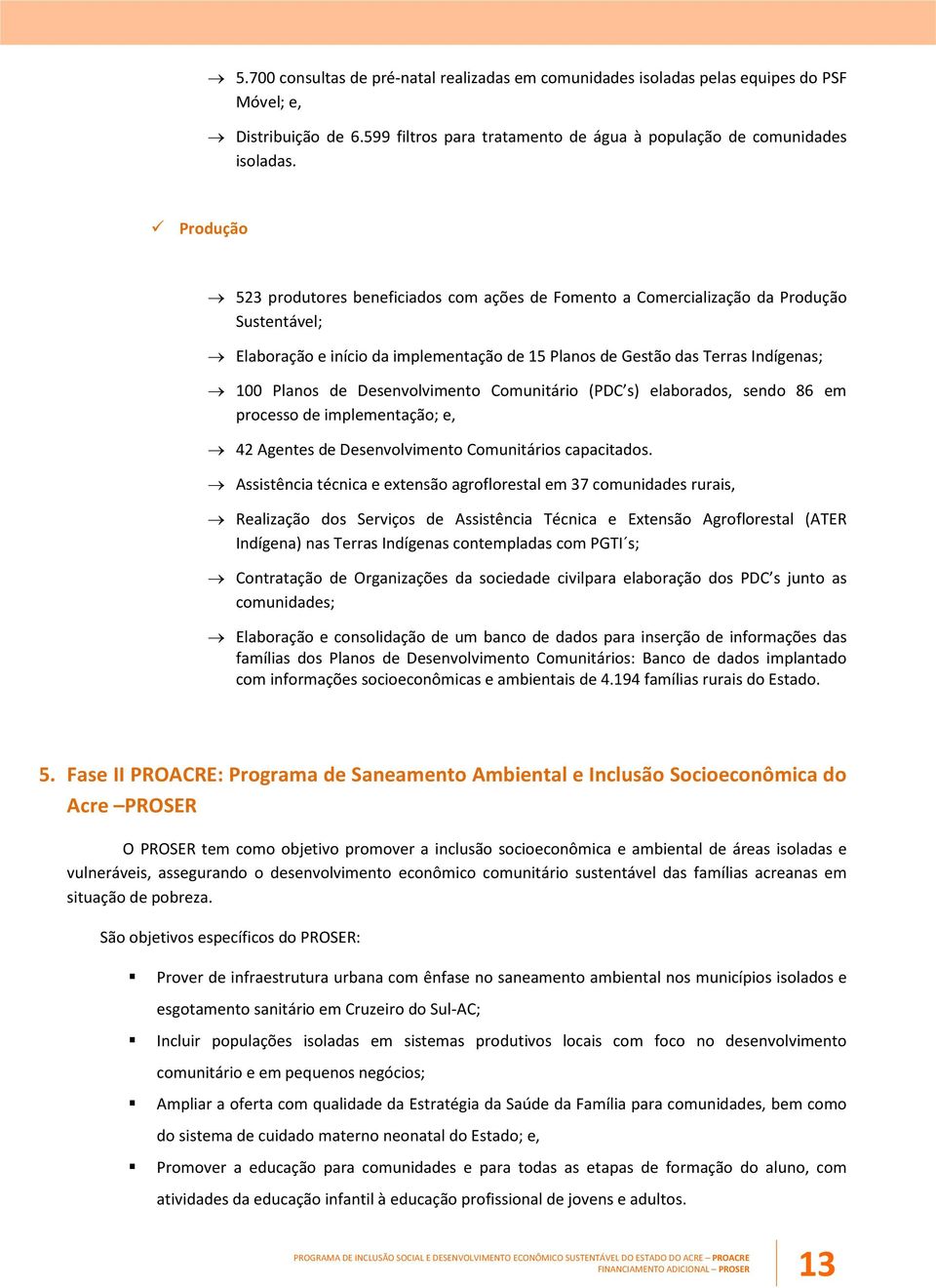 Desenvolvimento Comunitário (PDC s) elaborados, sendo 86 em processo de implementação; e, 42 Agentes de Desenvolvimento Comunitários capacitados.