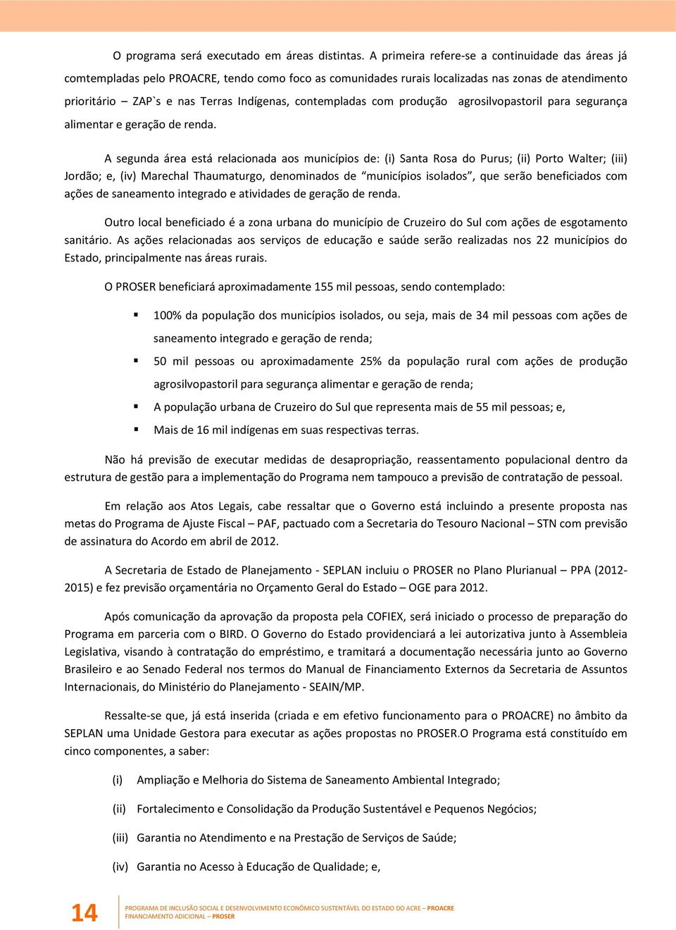 contempladas com produção agrosilvopastoril para segurança alimentar e geração de renda.