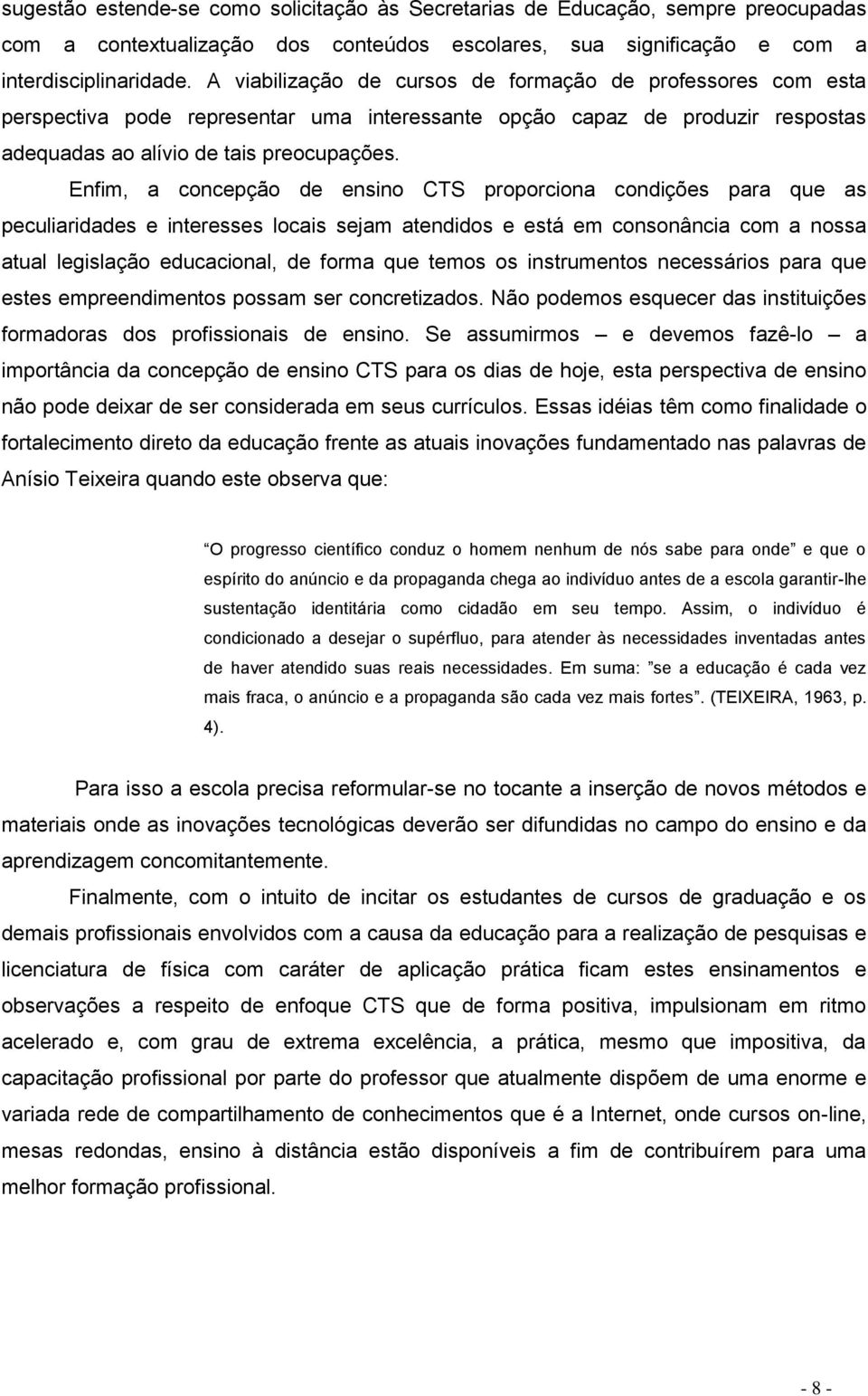 Enfim, a concepção de ensino CTS proporciona condições para que as peculiaridades e interesses locais sejam atendidos e está em consonância com a nossa atual legislação educacional, de forma que