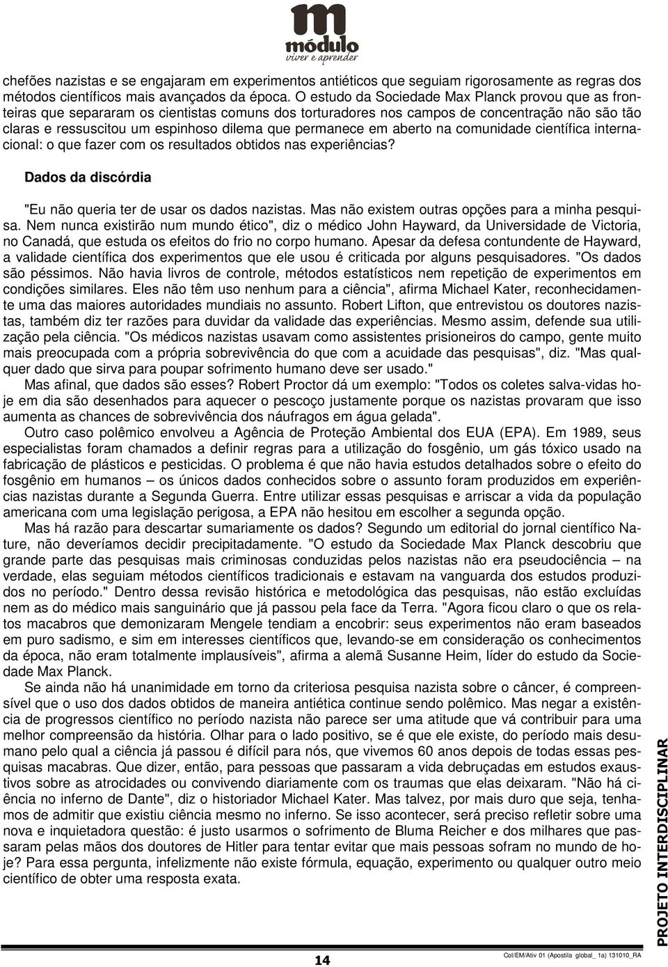 permanece em aberto na comunidade científica internacional: o que fazer com os resultados obtidos nas experiências? Dados da discórdia "Eu não queria ter de usar os dados nazistas.