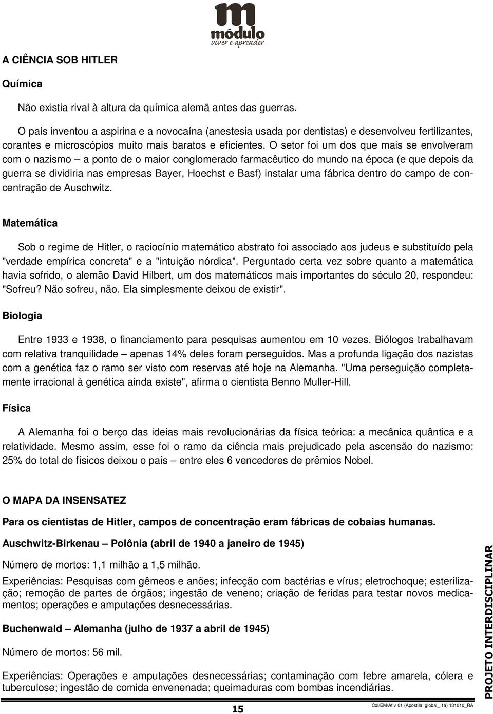 O setor foi um dos que mais se envolveram com o nazismo a ponto de o maior conglomerado farmacêutico do mundo na época (e que depois da guerra se dividiria nas empresas Bayer, Hoechst e Basf)