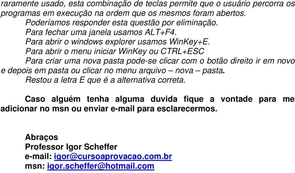 Para abrir o menu iniciar WinKey ou CTRL+ESC Para criar uma nova pasta pode-se clicar com o botão direito ir em novo e depois em pasta ou clicar no menu arquivo nova pasta.