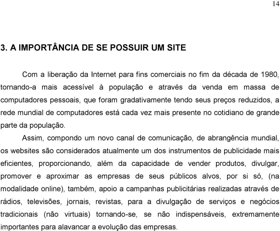 Assim, compondo um novo canal de comunicação, de abrangência mundial, os websites são considerados atualmente um dos instrumentos de publicidade mais eficientes, proporcionando, além da capacidade de