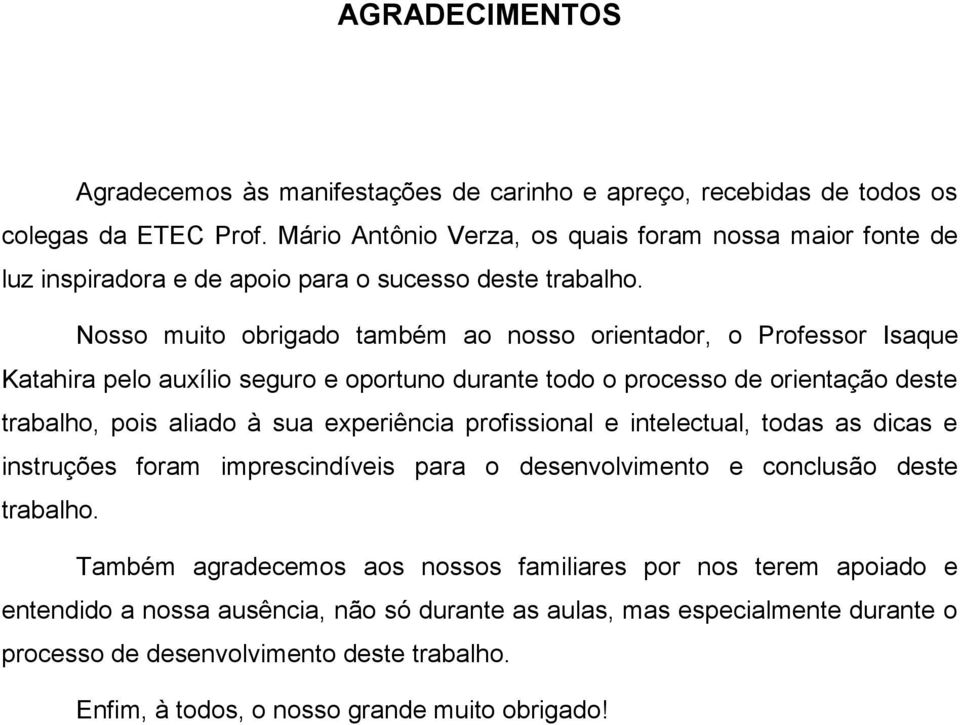 Nosso muito obrigado também ao nosso orientador, o Professor Isaque Katahira pelo auxílio seguro e oportuno durante todo o processo de orientação deste trabalho, pois aliado à sua experiência