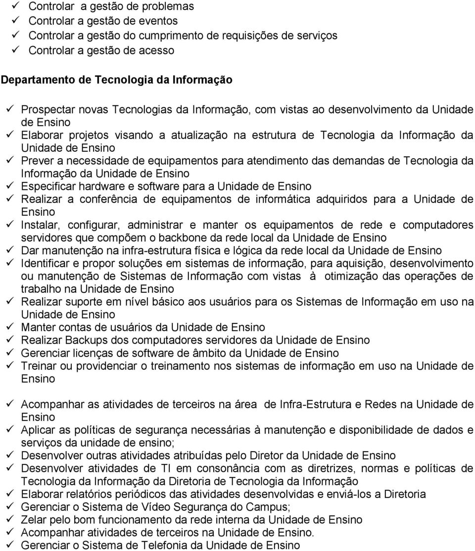 Prever a necessidade de equipamentos para atendimento das demandas de Tecnologia da Informação da Unidade de Ensino Especificar hardware e software para a Unidade de Ensino Realizar a conferência de