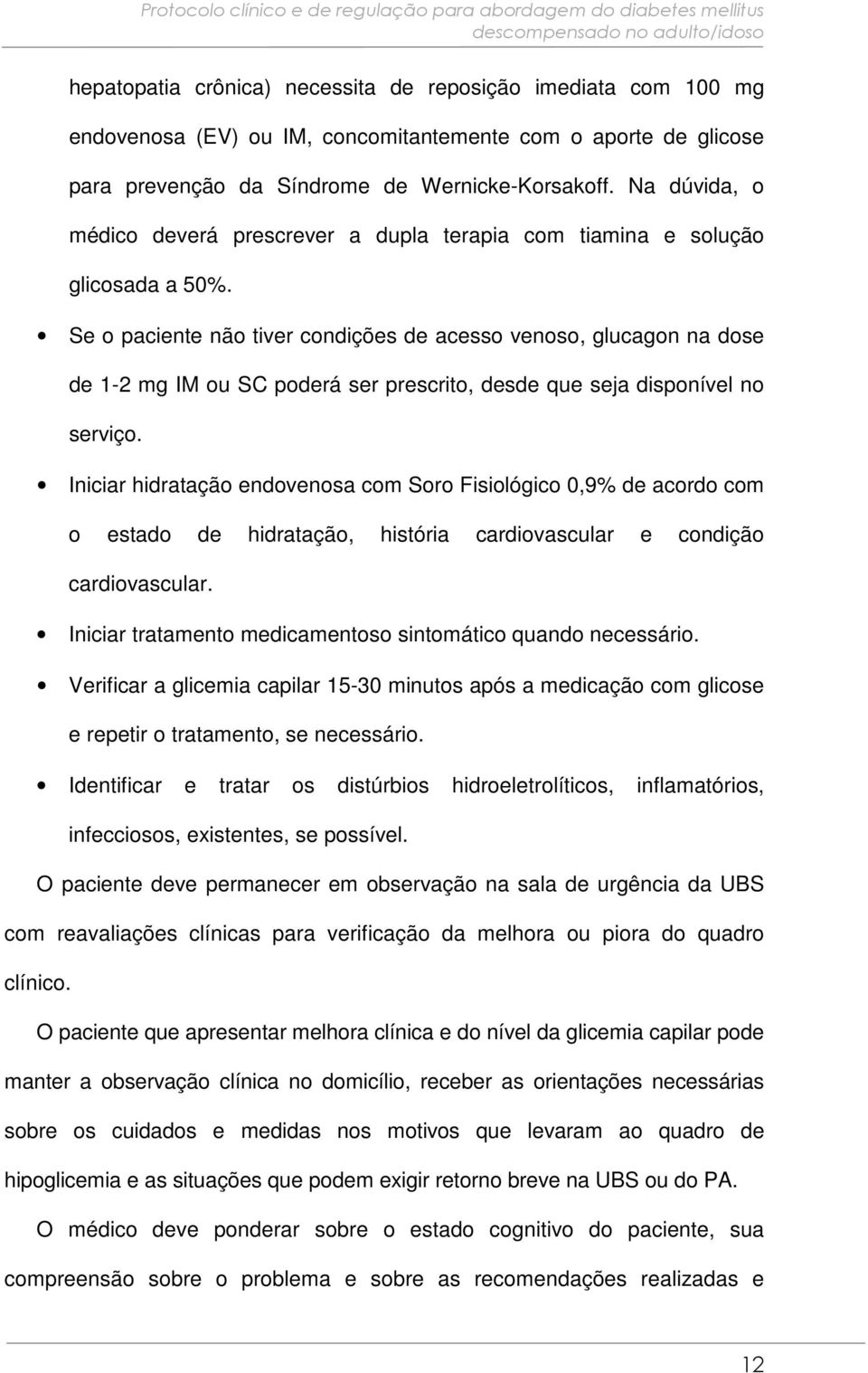 Se o paciente não tiver condições de acesso venoso, glucagon na dose de 1-2 mg IM ou SC poderá ser prescrito, desde que seja disponível no serviço.