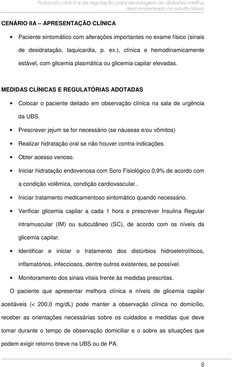 Prescrever jejum se for necessário (se náuseas e/ou vômitos) Realizar hidratação oral se não houver contra-indicações. Obter acesso venoso.