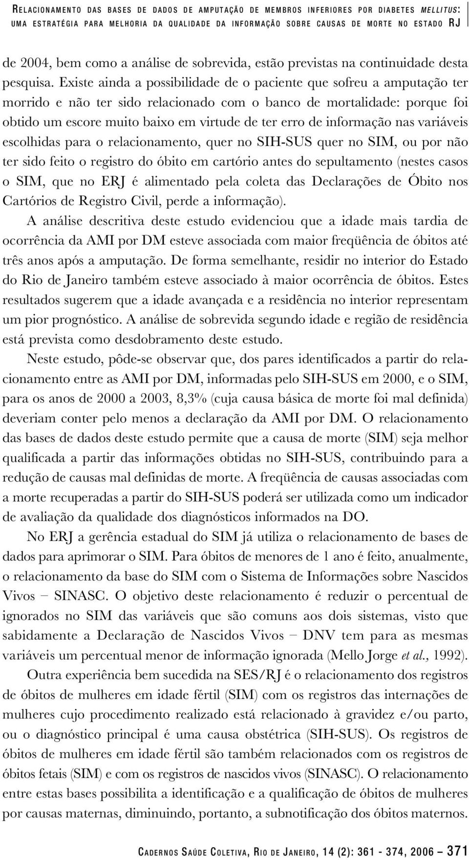 Existe ainda a possibilidade de o paciente que sofreu a amputação ter morrido e não ter sido relacionado com o banco de mortalidade: porque foi obtido um escore muito baixo em virtude de ter erro de