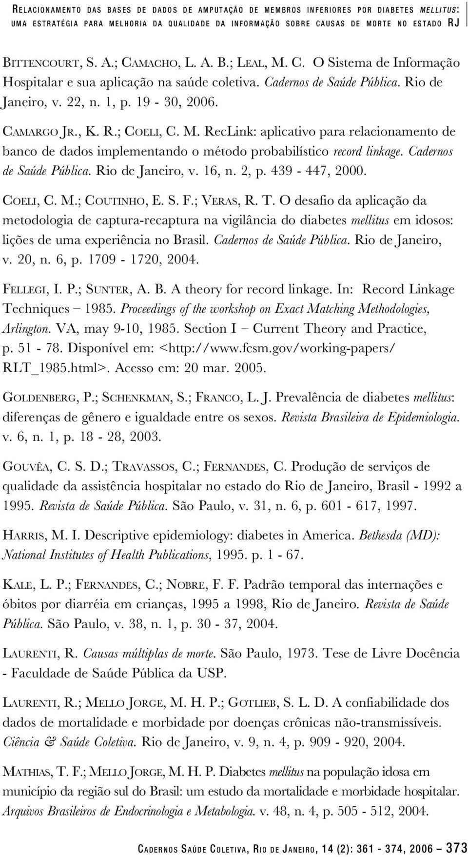 M. RecLink: aplicativo para relacionamento de banco de dados implementando o método probabilístico record linkage. Cadernos de Saúde Pública. Rio de Janeiro, v. 16, n. 2, p. 439-447, 2000. COELI, C.