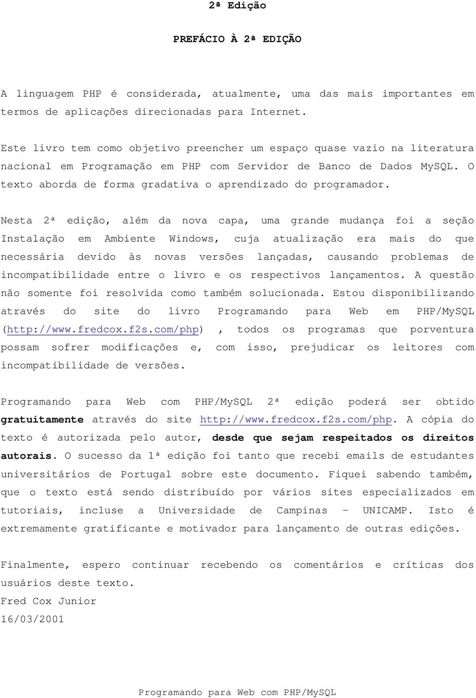 O texto aborda de forma gradativa o aprendizado do programador.