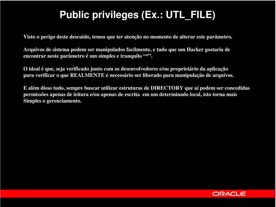 O ideal é que, seja verificado junto com os desenvolvedores e/ou proprietário da aplicação para verificar o que REALMENTE é necessário ser liberado para