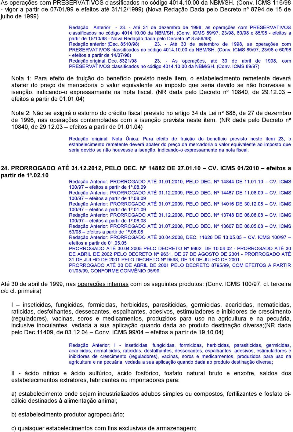 - Até 31 de dezembro de 1998, as operações com PRESERVATIVOS classificados no código 4014.10.00 da NBM/SH. (Conv.