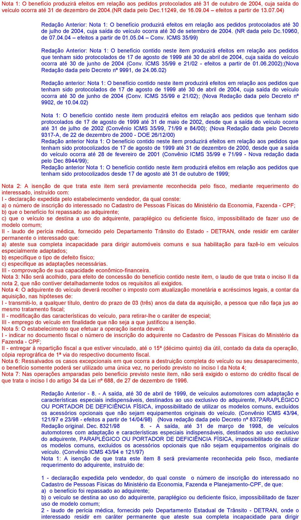 04) Redação Anterior: Nota 1: O benefício produzirá efeitos em relação aos pedidos protocolados até 30 de julho de 2004, cuja saída do veículo ocorra até 30 de setembro de 2004. (NR dada pelo Dc.