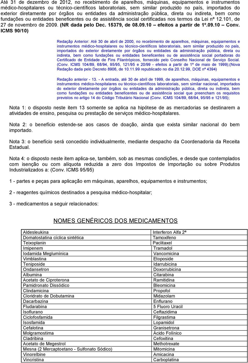 101, de 27 de novembro de 2009. (NR dada pelo Dec. 15379, de 08.09.10 efeitos a partir de 1º.09.10 Conv.