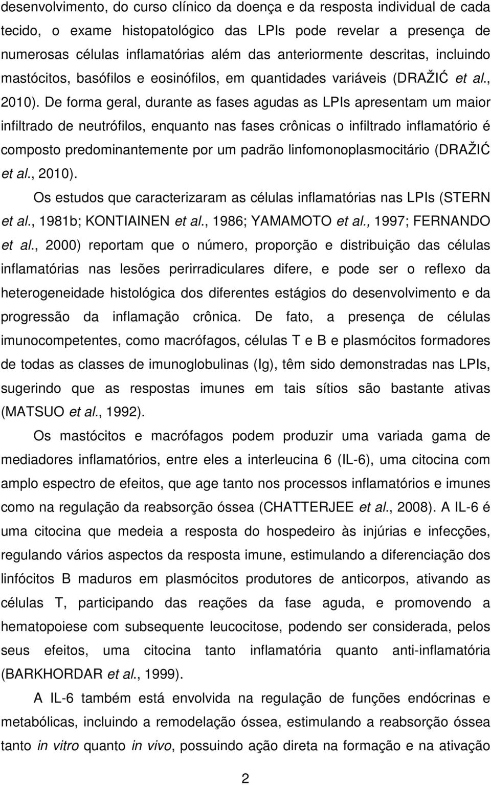 De forma geral, durante as fases agudas as LPIs apresentam um maior infiltrado de neutrófilos, enquanto nas fases crônicas o infiltrado inflamatório é composto predominantemente por um padrão