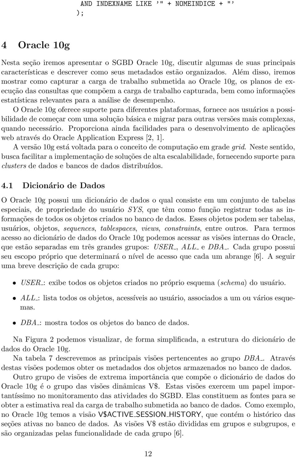 Além disso, iremos mostrar como capturar a carga de trabalho submetida ao Oracle 10g, os planos de execução das consultas que compõem a carga de trabalho capturada, bem como informações estatísticas