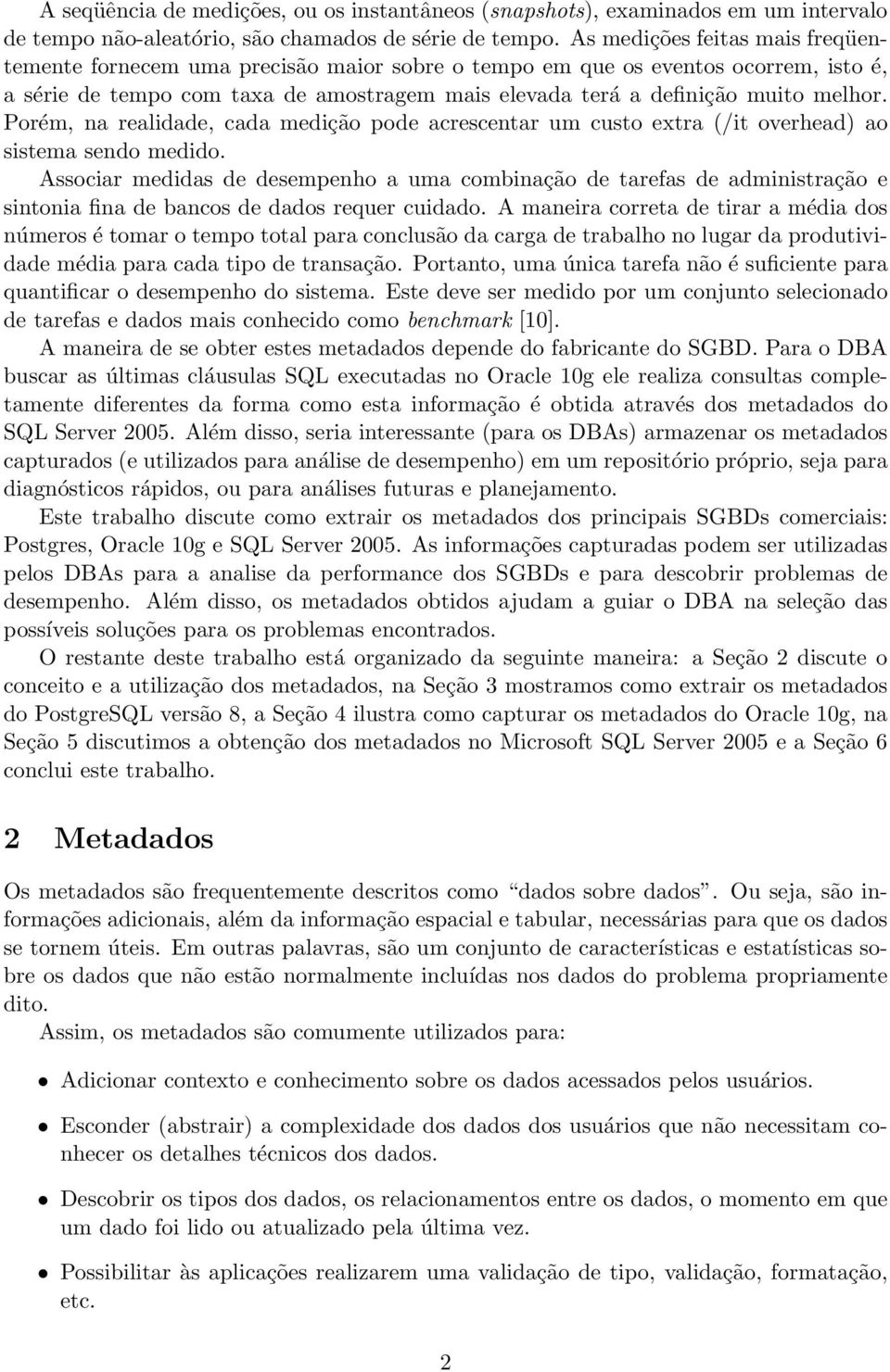 Porém, na realidade, cada medição pode acrescentar um custo extra (/it overhead) ao sistema sendo medido.