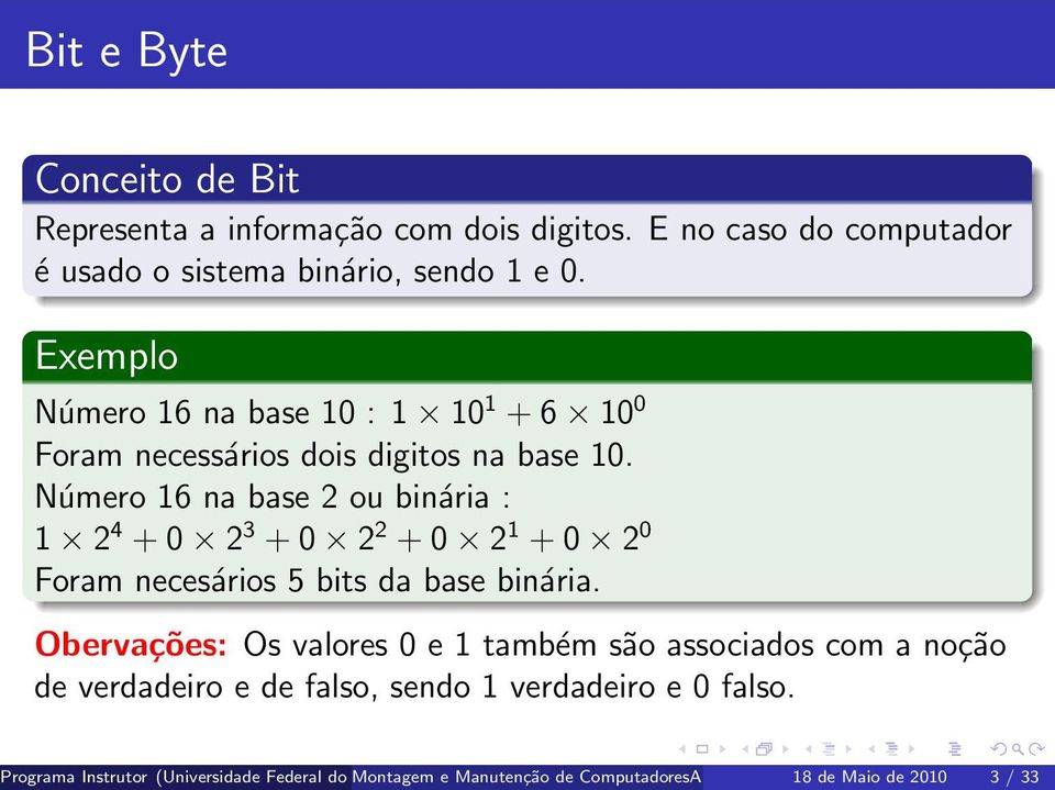 Número 16 na base 2 ou binária : 1 2 4 + 0 2 3 + 0 2 2 + 0 2 1 + 0 2 0 Foram necesários 5 bits da base binária.