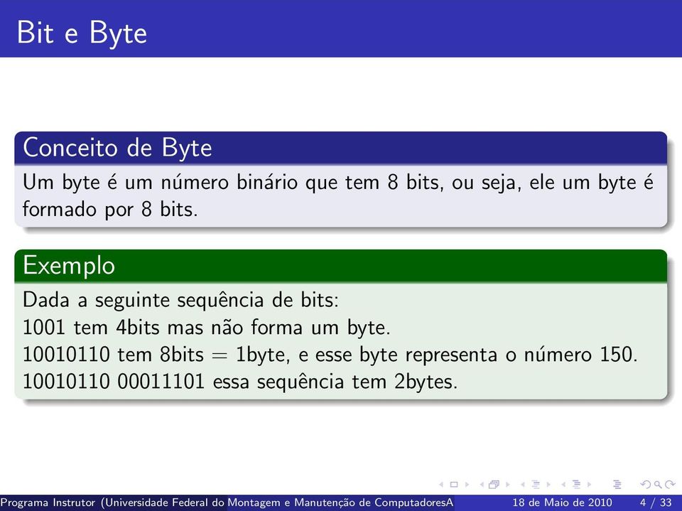 10010110 tem 8bits = 1byte, e esse byte representa o número 150. 10010110 00011101 essa sequência tem 2bytes.