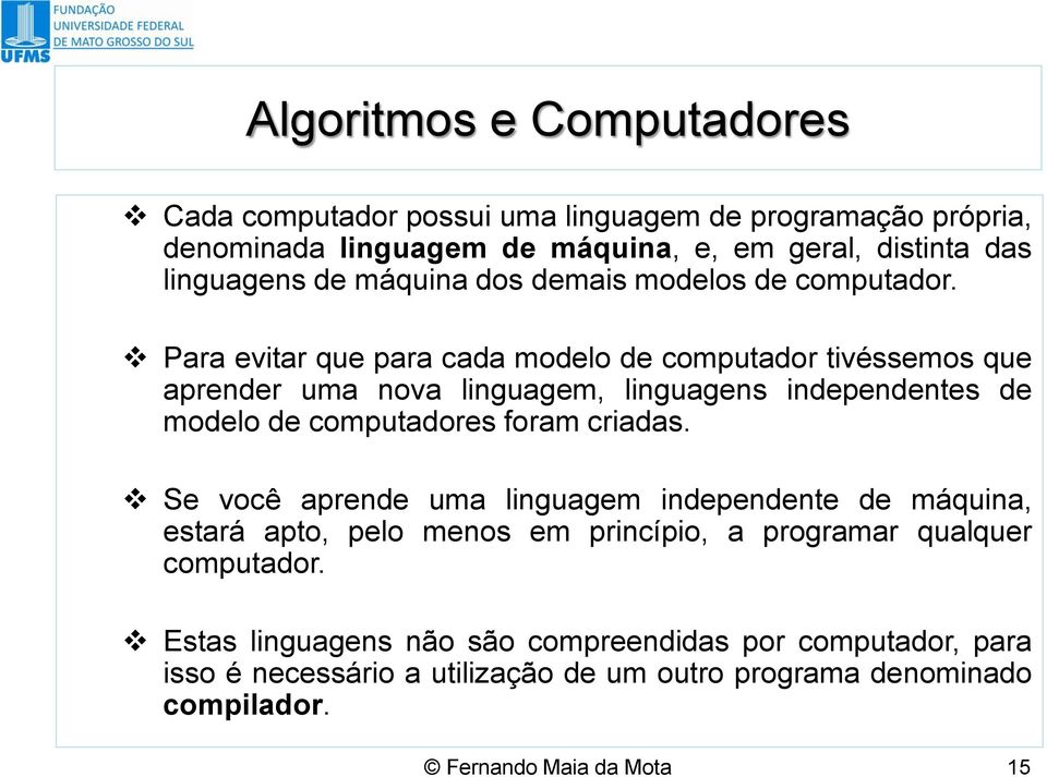 Para evitar que para cada modelo de computador tivéssemos que aprender uma nova linguagem, linguagens independentes de modelo de computadores foram criadas.