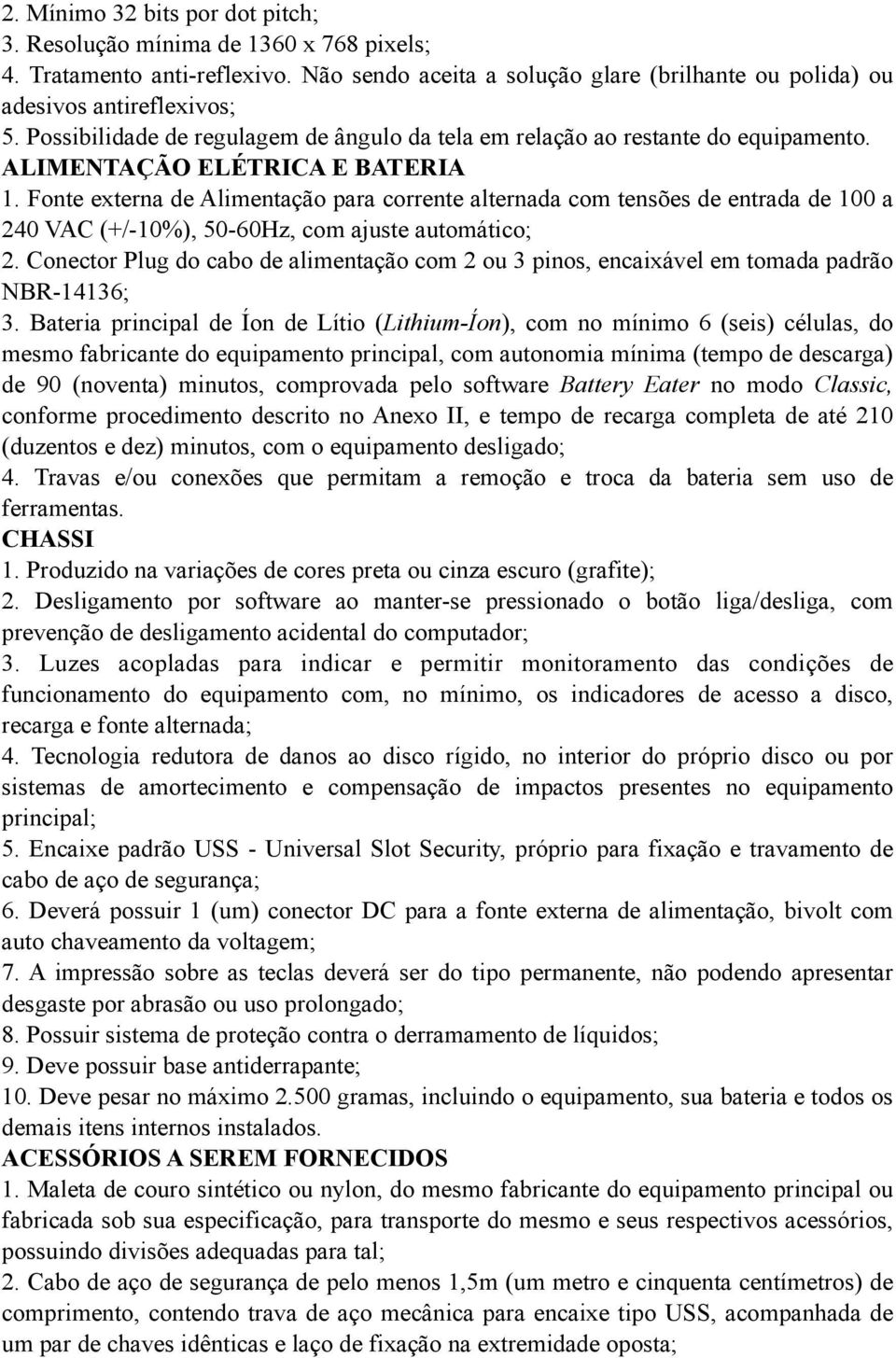 Fonte externa de Alimentação para corrente alternada com tensões de entrada de 100 a 240 VAC (+/-10%), 50-60Hz, com ajuste automático; 2.