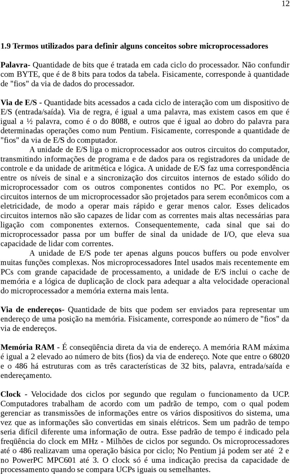 Via de E/S - Quantidade bits acessados a cada ciclo de interação com um dispositivo de E/S (entrada/saída).