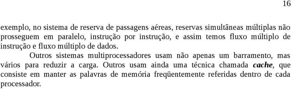 Outros sistemas multiprocessadores usam não apenas um barramento, mas vários para reduzir a carga.