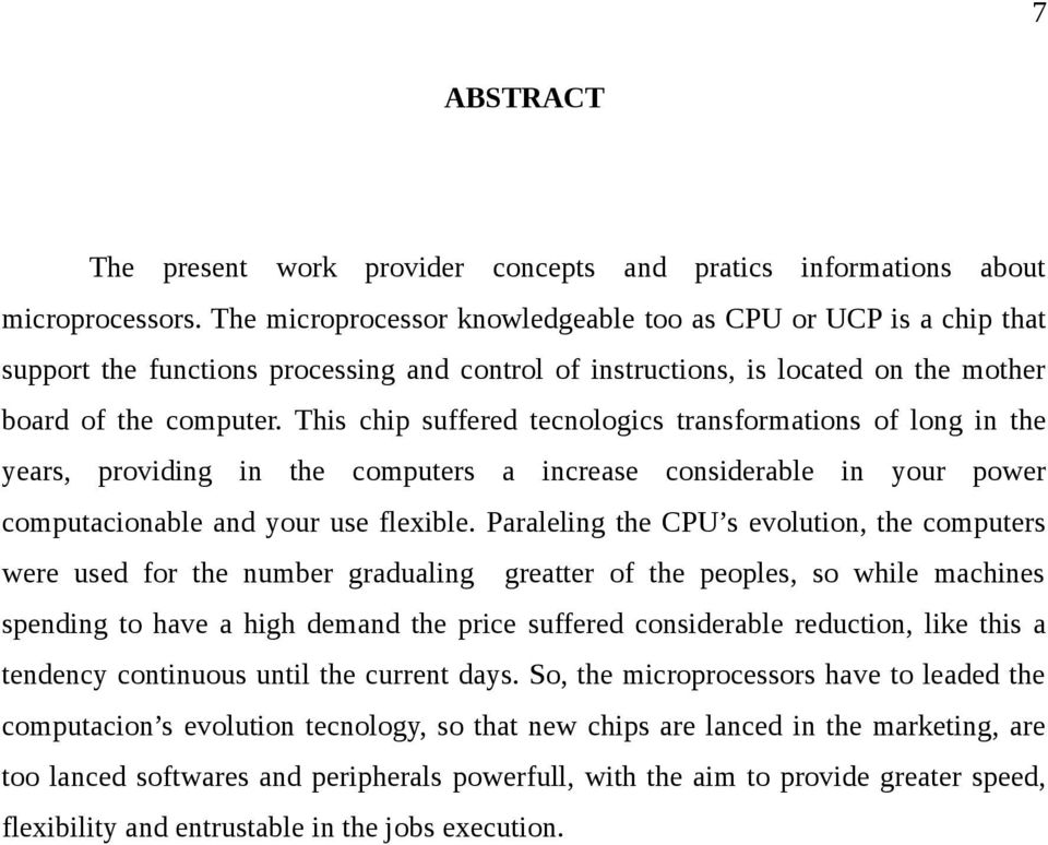 This chip suffered tecnologics transformations of long in the years, providing in the computers a increase considerable in your power computacionable and your use flexible.