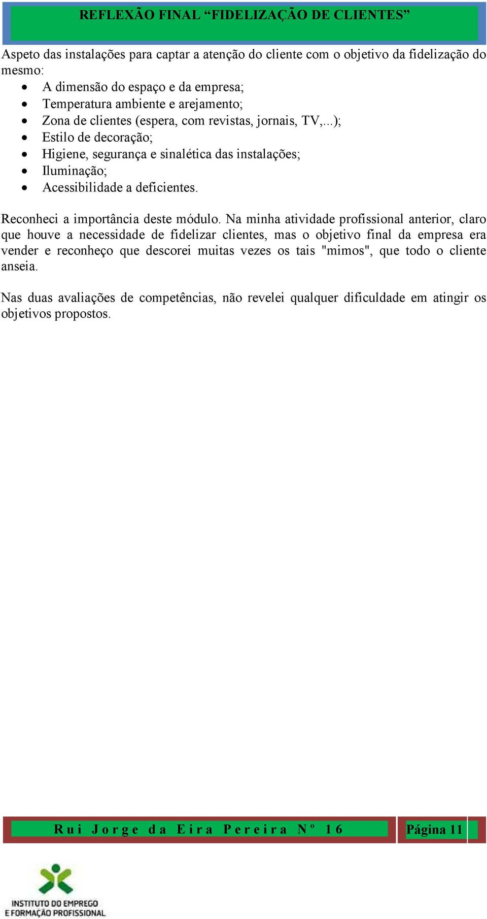 Na minha atividade profissional anterior, claro que houve a necessidade de fidelizar clientes, mas o objetivo final da empresa era vender e reconheço que descorei muitas vezes os tais