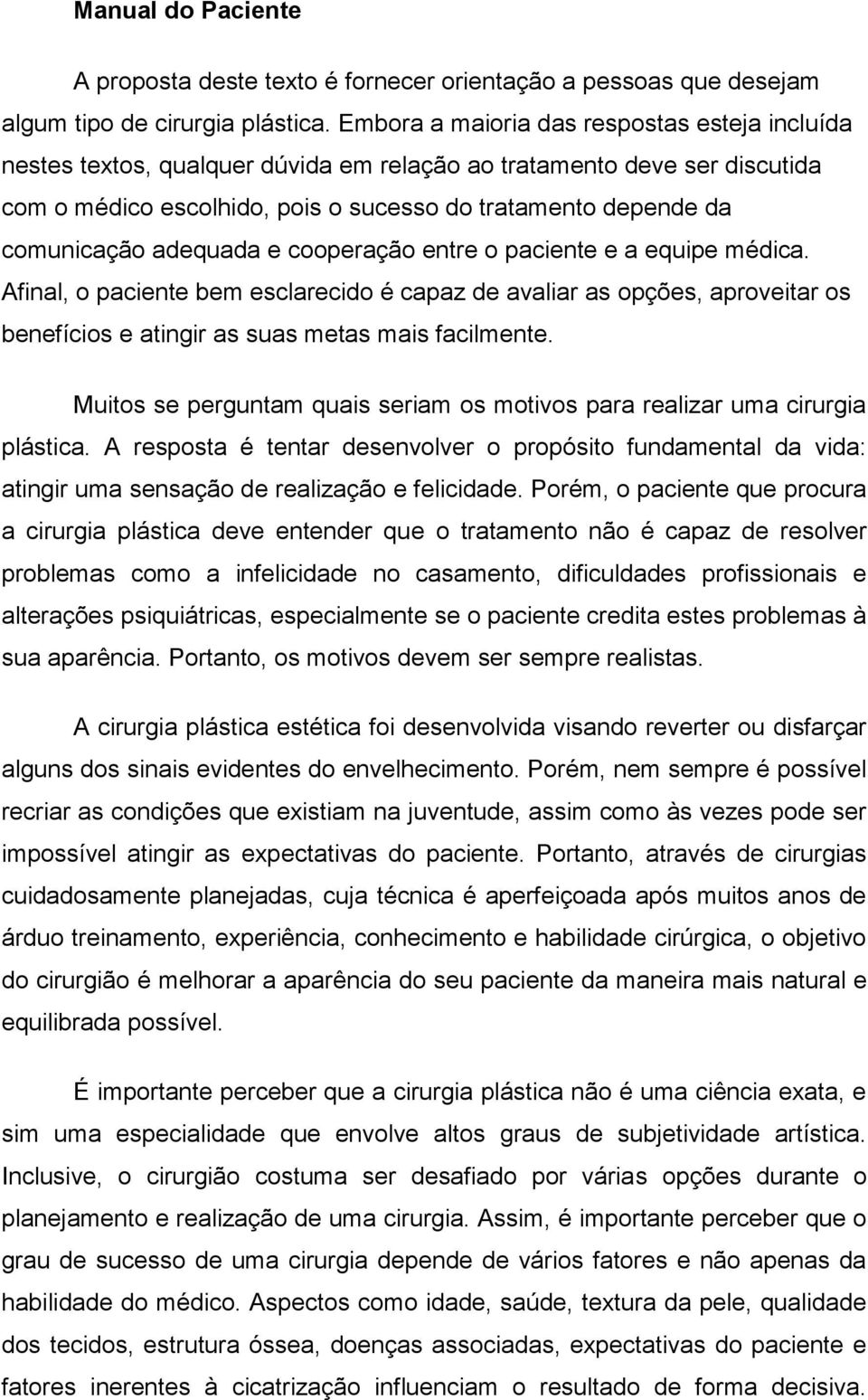 adequada e cooperação entre o paciente e a equipe médica. Afinal, o paciente bem esclarecido é capaz de avaliar as opções, aproveitar os benefícios e atingir as suas metas mais facilmente.