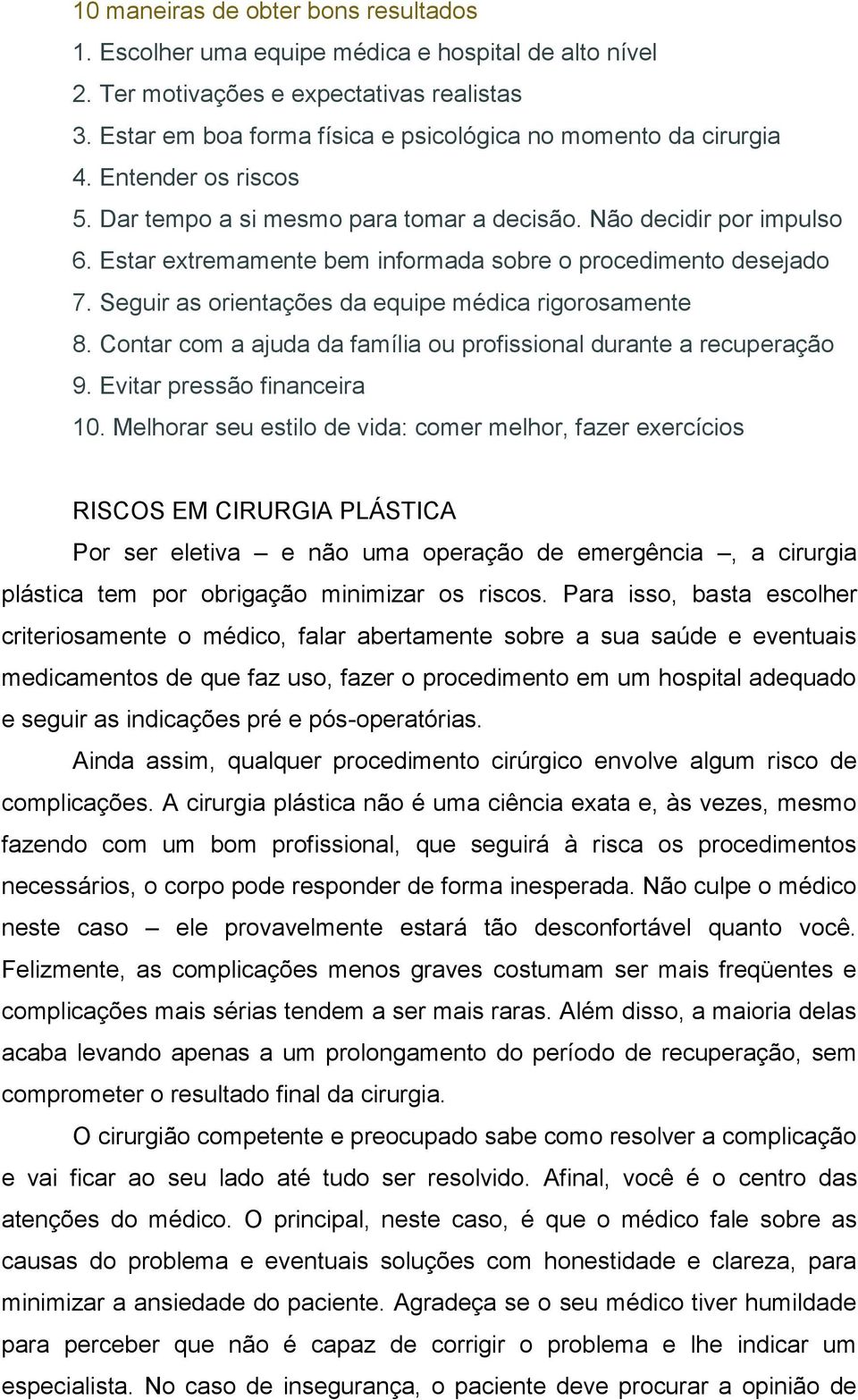 Estar extremamente bem informada sobre o procedimento desejado 7. Seguir as orientações da equipe médica rigorosamente 8. Contar com a ajuda da família ou profissional durante a recuperação 9.