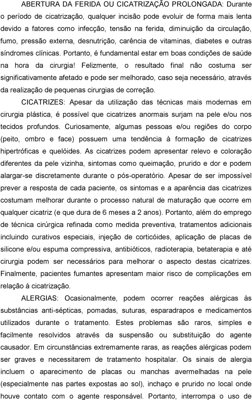 Felizmente, o resultado final não costuma ser significativamente afetado e pode ser melhorado, caso seja necessário, através da realização de pequenas cirurgias de correção.