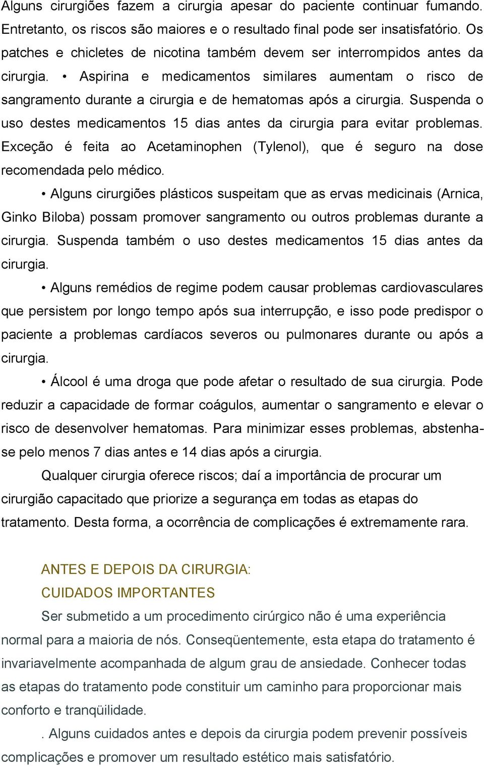 Aspirina e medicamentos similares aumentam o risco de sangramento durante a cirurgia e de hematomas após a cirurgia. Suspenda o uso destes medicamentos 15 dias antes da cirurgia para evitar problemas.