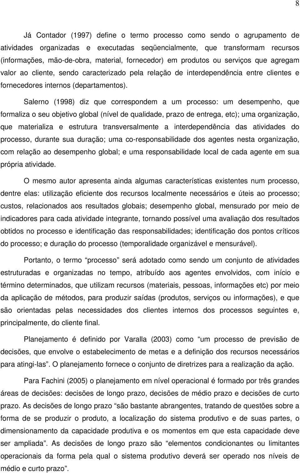 Salerno (1998) diz que correspondem a um processo: um desempenho, que formaliza o seu objetivo global (nível de qualidade, prazo de entrega, etc); uma organização, que materializa e estrutura