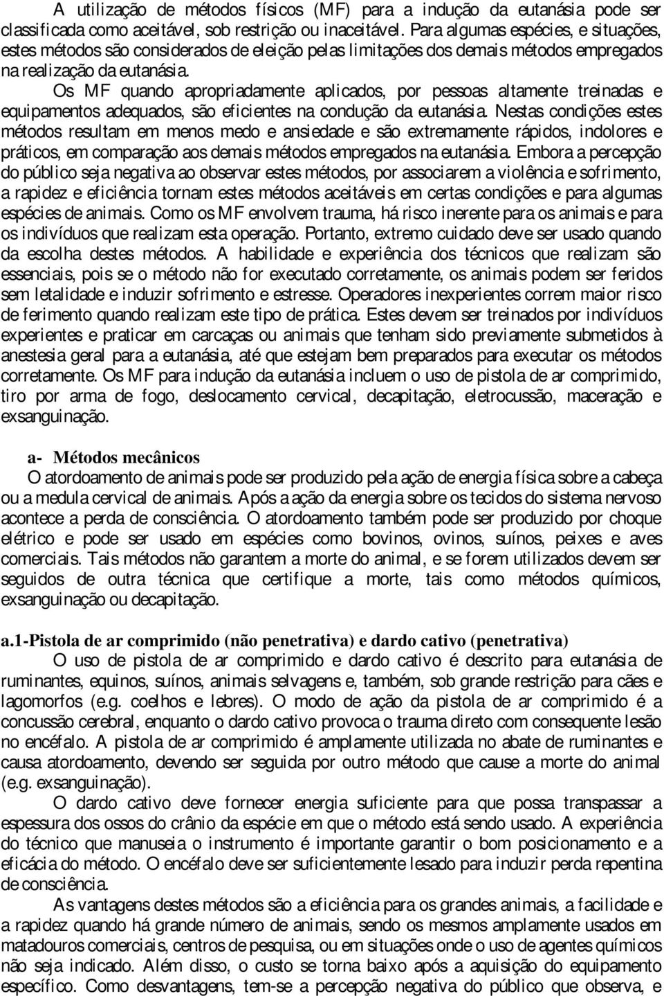 Os MF quando apropriadamente aplicados, por pessoas altamente treinadas e equipamentos adequados, são eficientes na condução da eutanásia.