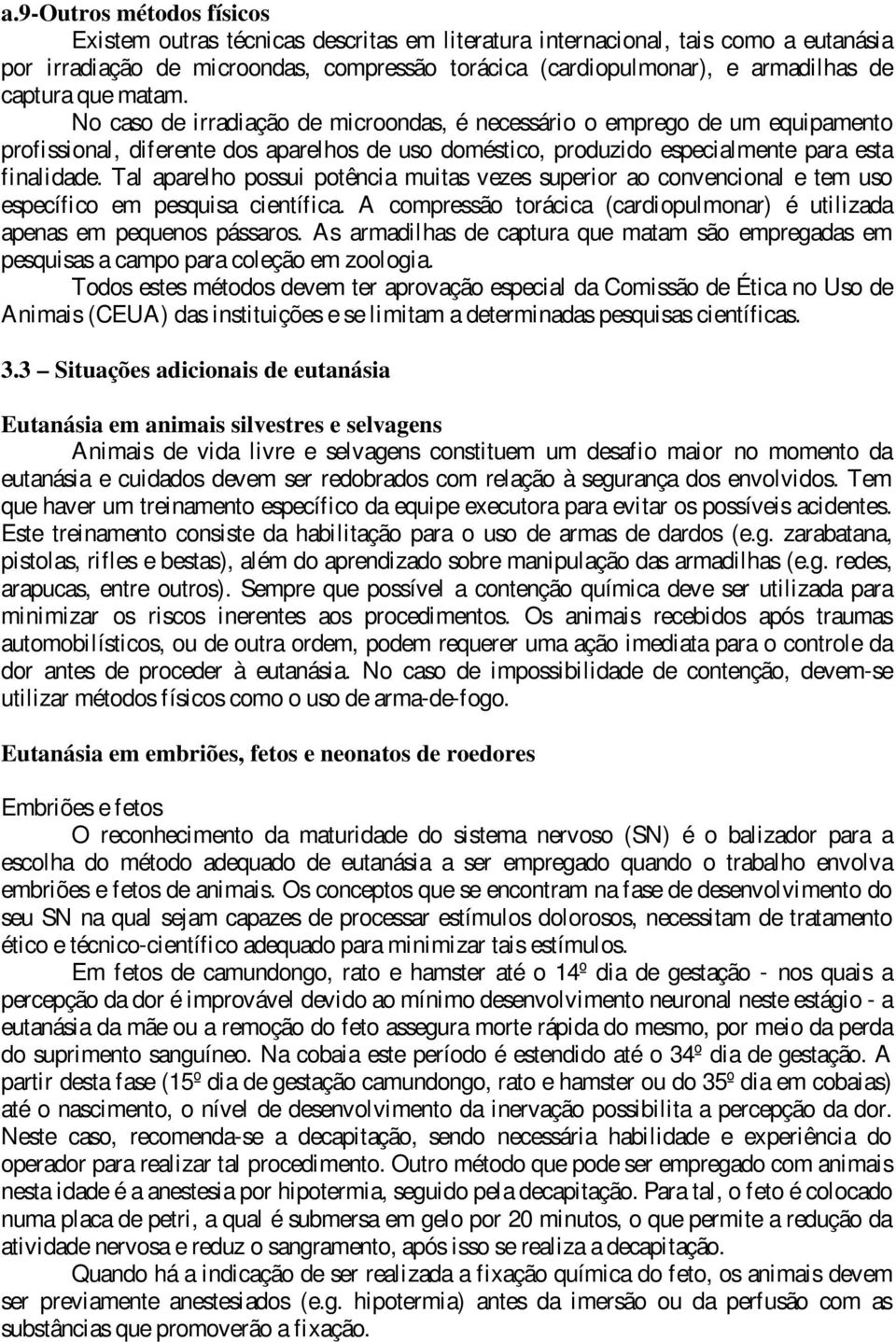 Tal aparelho possui potência muitas vezes superior ao convencional e tem uso específico em pesquisa científica. A compressão torácica (cardiopulmonar) é utilizada apenas em pequenos pássaros.