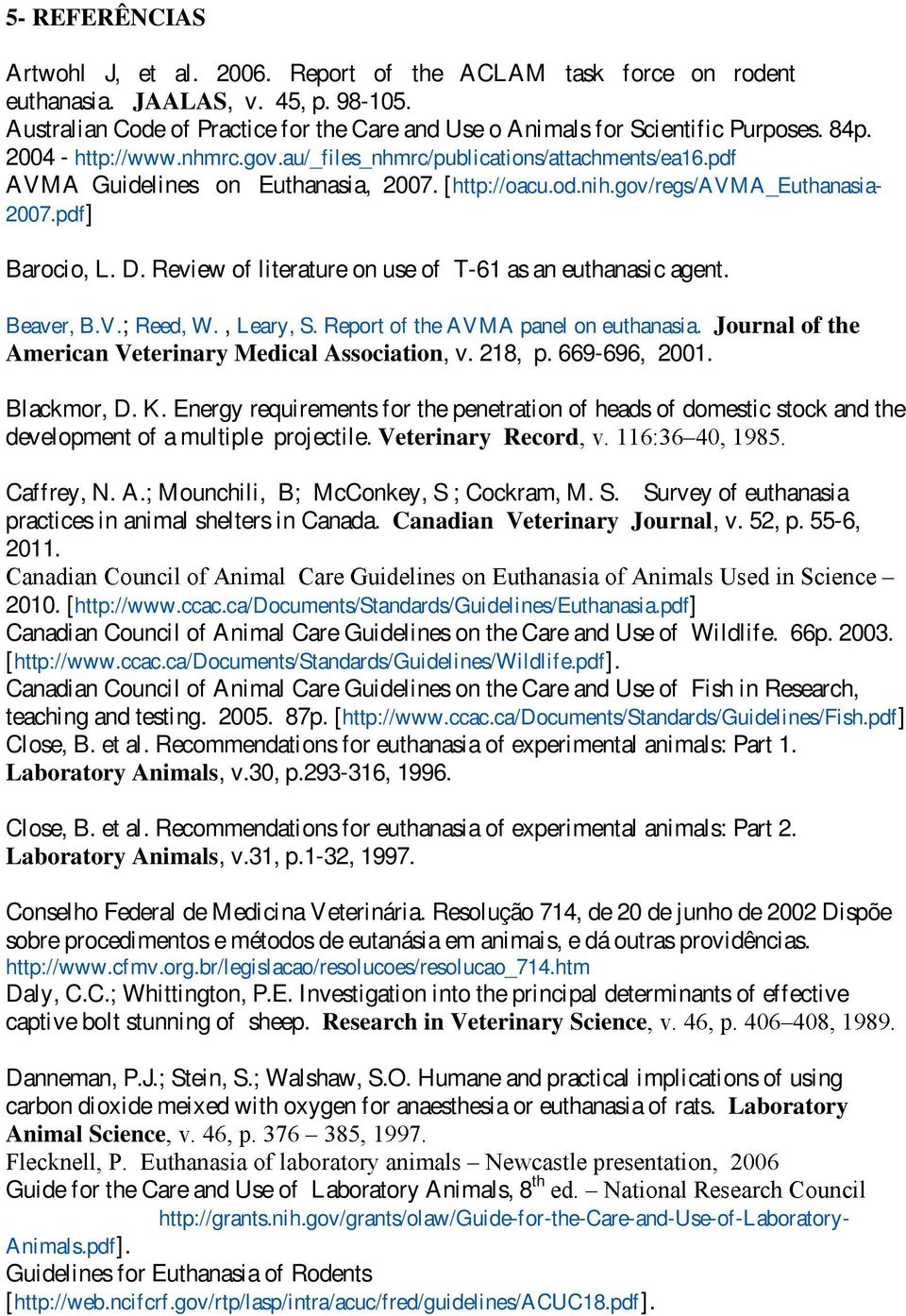 pdf AVMA Guidelines on Euthanasia, 2007. [http://oacu.od.nih.gov/regs/avma_euthanasia- 2007.pdf] Barocio, L. D. Review of literature on use of T-61 as an euthanasic agent. Beaver, B.V.; Reed, W.