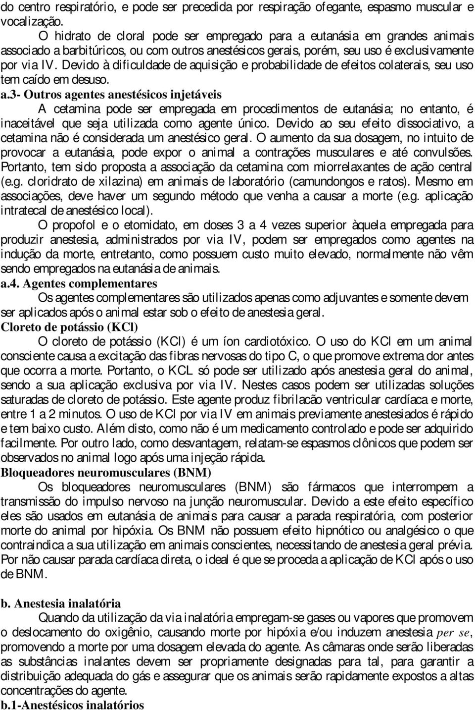 Devido à dificuldade de aquisição e probabilidade de efeitos colaterais, seu uso tem caído em desuso. a.3- Outros agentes anestésicos injetáveis A cetamina pode ser empregada em procedimentos de eutanásia; no entanto, é inaceitável que seja utilizada como agente único.