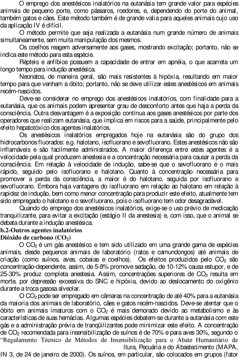 O método permite que seja realizada a eutanásia num grande número de animais simultaneamente, sem muita manipulação dos mesmos.