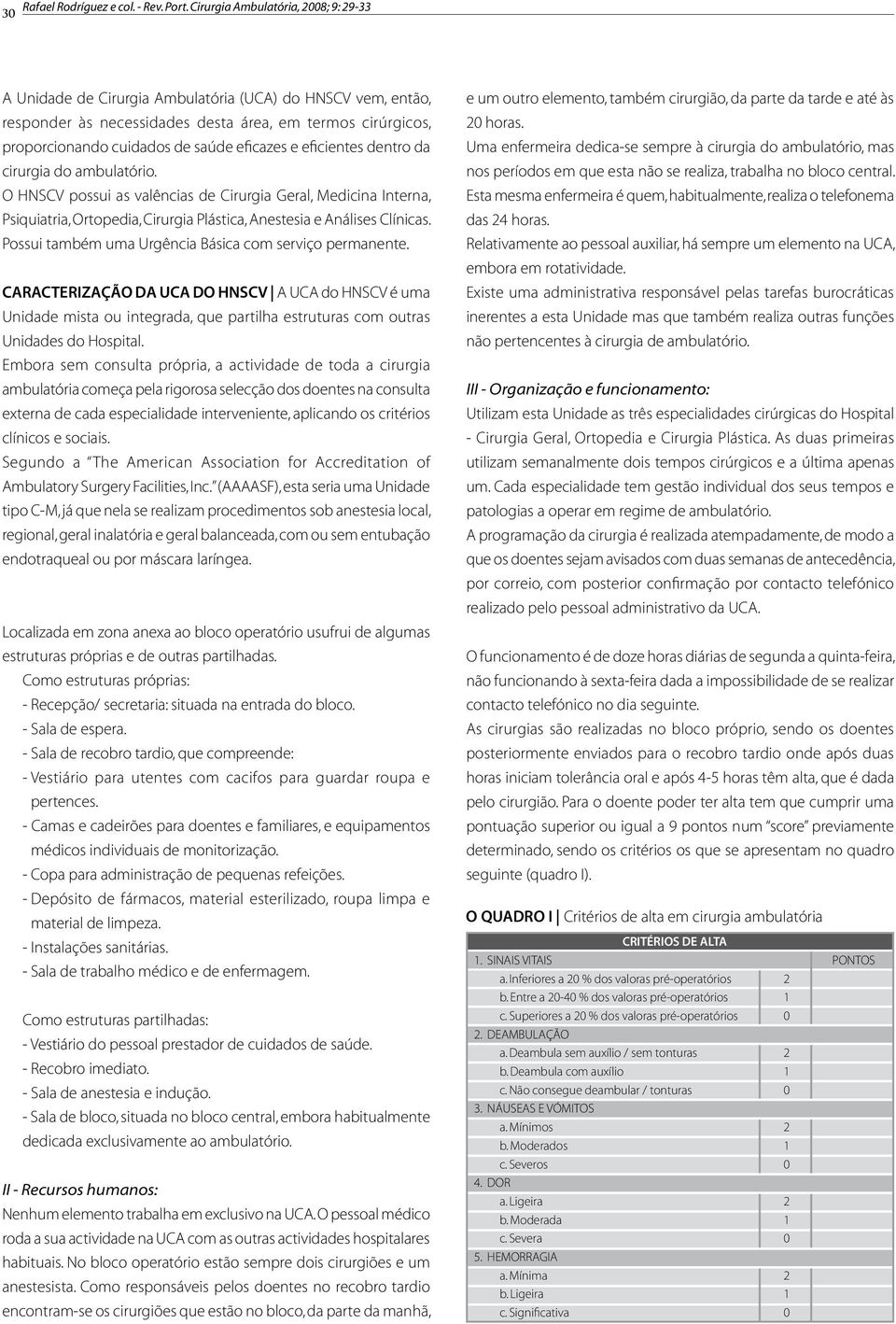 Possui também uma Urgência Básica com serviço permanente. CARACTERIZAÇÃO DA UCA DO HNSCV A UCA do HNSCV é uma Unidade mista ou integrada, que partilha estruturas com outras Unidades do Hospital.