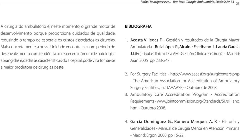 tornar-se a maior produtora de cirurgias deste. BIBLIOGRAFIA 1. Acosta Villegas F. - Gestión y resultados de la Cirugía Mayor Ambulatoria - Ruiz López P., Alcalde Escribano J., Landa García J.I. (Ed) - Guía Clínica de la AEC: Gestión Clínica en Cirugía Madrid: Aran 2005 pp 233-247.