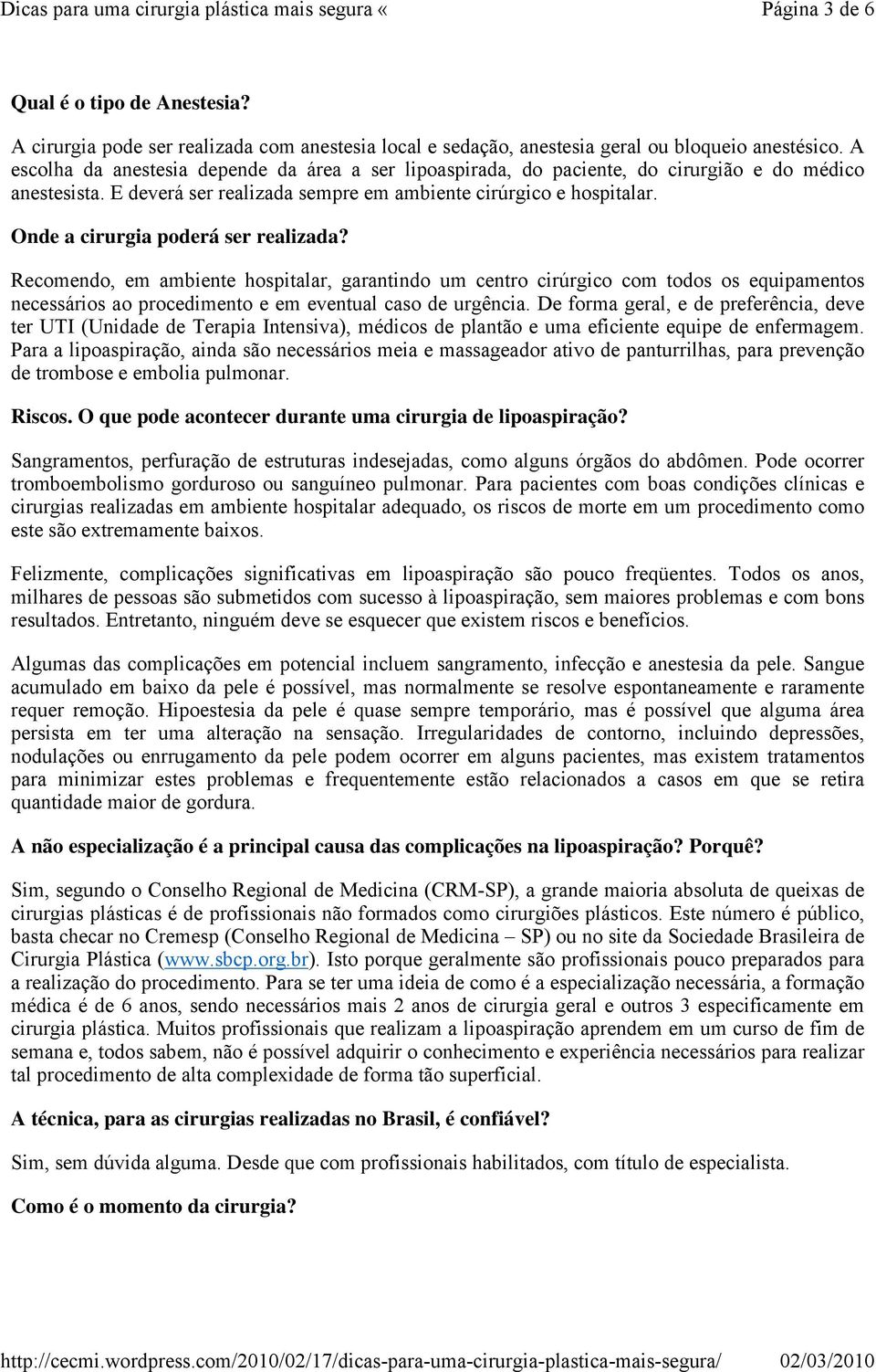 Onde a cirurgia poderá ser realizada? Recomendo, em ambiente hospitalar, garantindo um centro cirúrgico com todos os equipamentos necessários ao procedimento e em eventual caso de urgência.