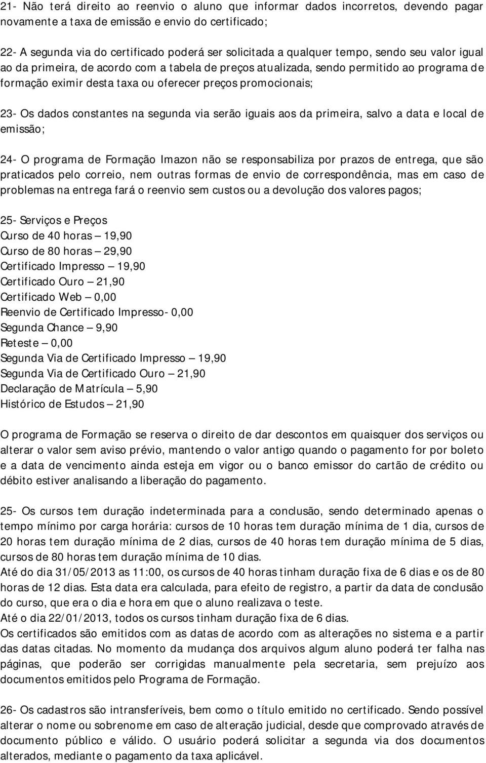 dados constantes na segunda via serão iguais aos da primeira, salvo a data e local de emissão; 24- O programa de Formação Imazon não se responsabiliza por prazos de entrega, que são praticados pelo