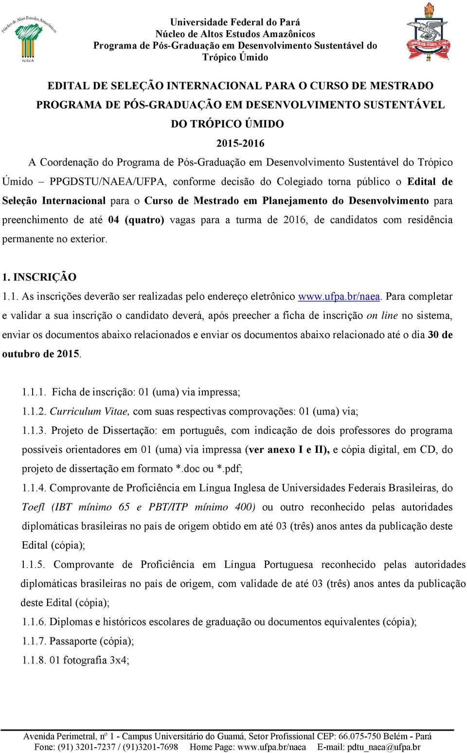 candidatos com residência permanente no exterior. 1. INSCRIÇÃO 1.1. As inscrições deverão ser realizadas pelo endereço eletrônico www.ufpa.br/naea.